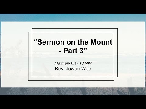 Sermon on the Mount, Part 3 :: Sunday Sermon :: Rev. Juwon Wee