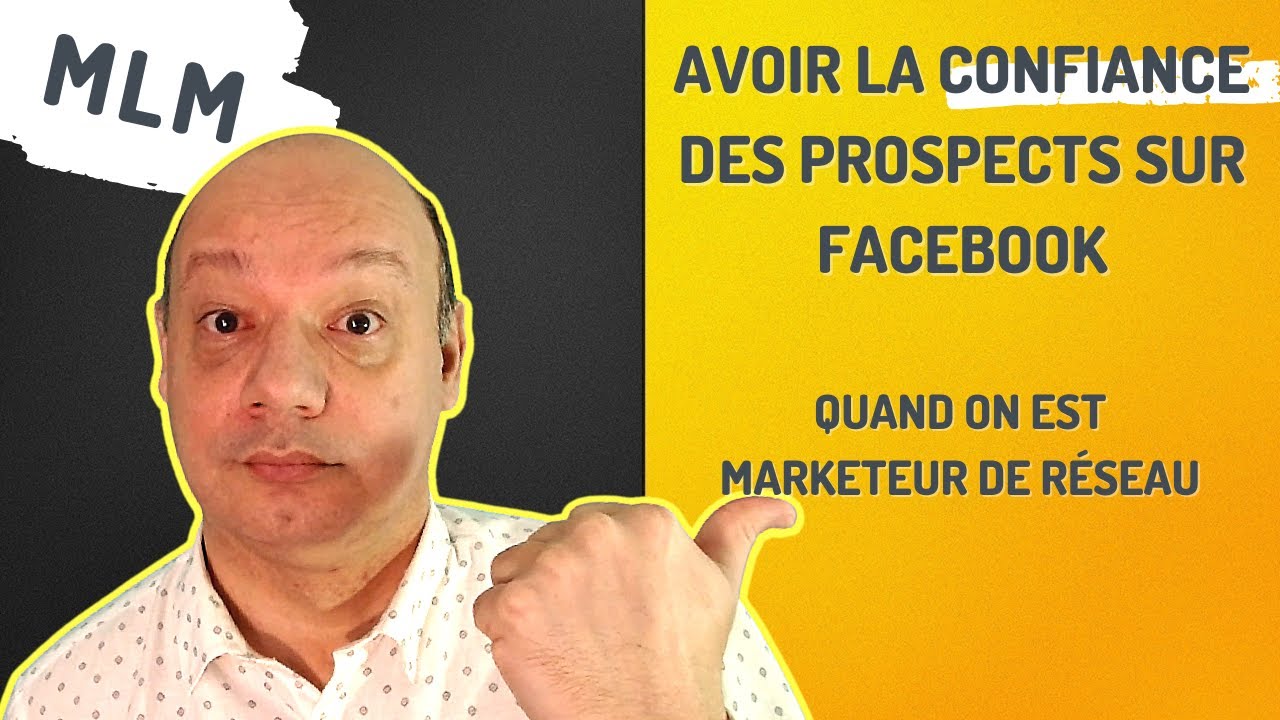 Comment avoir la confiance des prospects [sur Facebook] en marketing de réseau ?