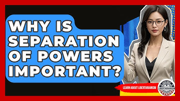Why Is Separation Of Powers Important? - Learn About Libertarianism