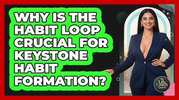 Why Is The Habit Loop Crucial For Keystone Habit Formation? - The Life Coach Expert