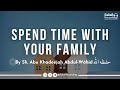 Spend time with your family  by sh abu khadeejah abdulwhid  