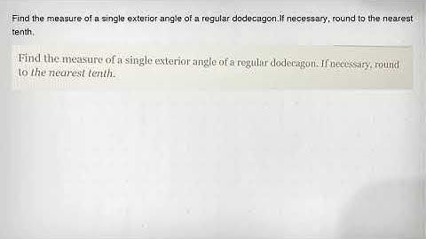 Find the measure of a single exterior angle of a regular dodecagon.If necessary, round to the neares