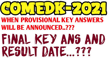 COMEDK-2021 / PROVISIONAL KEY ANSWERS, FINAL KEY ANSWERS AND RESULT ANNOUNCEMENT DATE...???