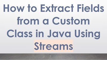 How to Extract Fields from a Custom Class in Java Using Streams