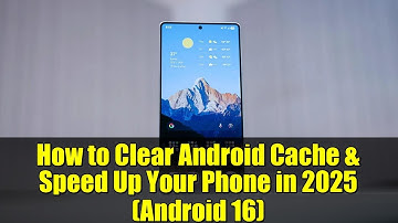 How to Clear Android Cache & Speed Up Your Phone in 2025 (Android 16)