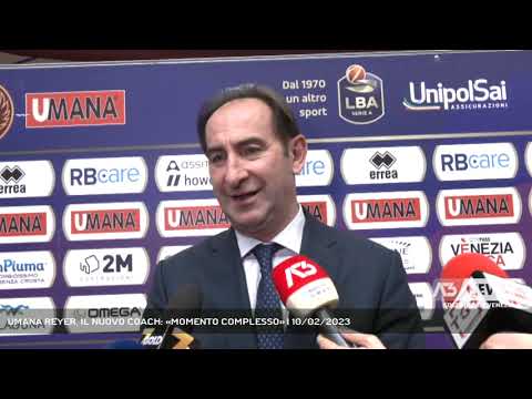 UMANA REYER, IL NUOVO COACH: «MOMENTO COMPLESSO» | 10/02/2023