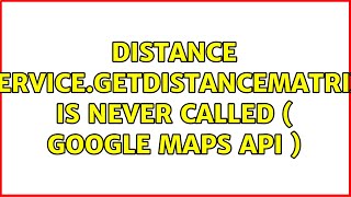 Distance service.getdistancematrix is never called ( google maps API )