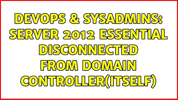 DevOps & SysAdmins: Server 2012 Essential Disconnected From Domain Controller(itself)