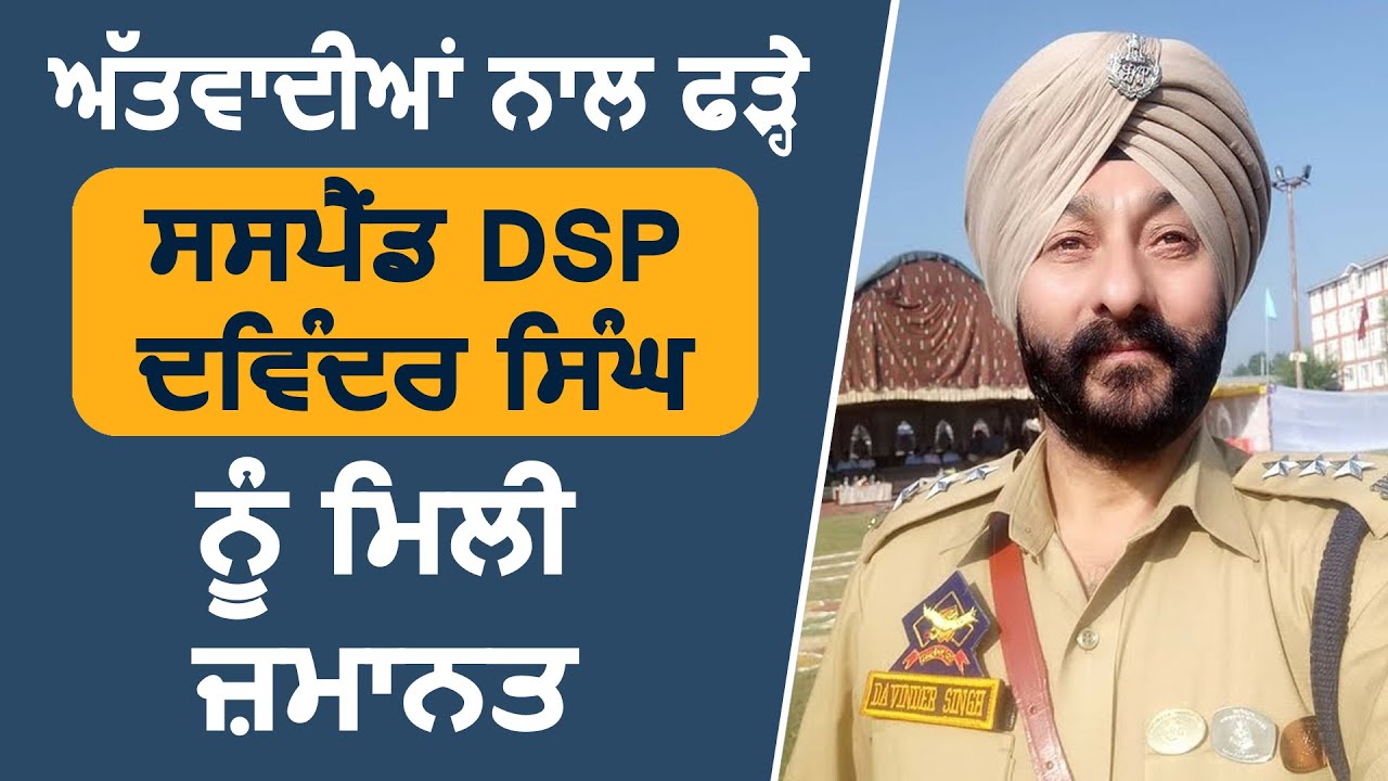 Suspended DSP Davinder Singh को मिली जमानत,आतंकियों के साथ किया गया था गिरफ्तार