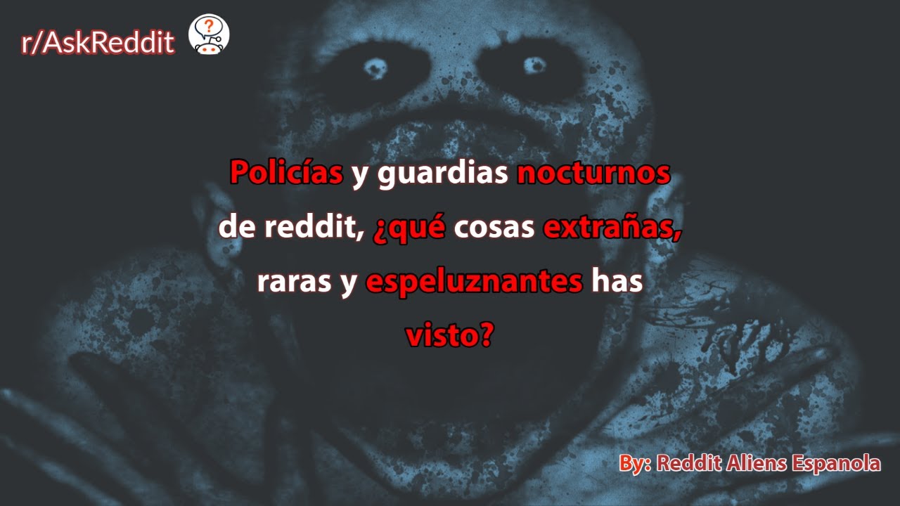 Policías y guardias nocturnos de reddit, ¿qué cosas extrañas, raras y espeluznantes has visto?