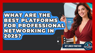 What Are the Best Platforms for Professional Networking in 2025? | Get Linked Together News