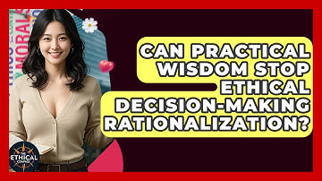 Can Practical Wisdom Stop Ethical Decision-making Rationalization? - The Ethical Compass