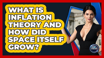 What Is Inflation Theory And How Did Space Itself Grow? - Profiles in Politics