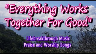 EVERYTHING WORKS TOGETHER FOR GOOD(Country-Gospel Song by #lifebreakthrough)