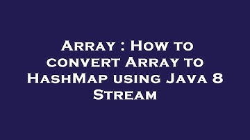 Array : How to convert Array to HashMap using Java 8 Stream