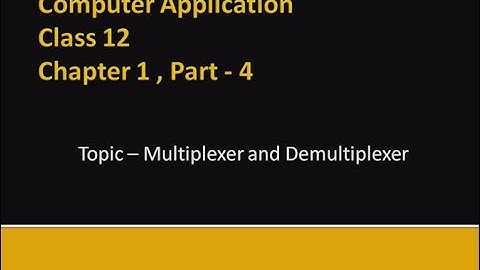 Computer Application Class XII - Multiplexer and Demultiplexer