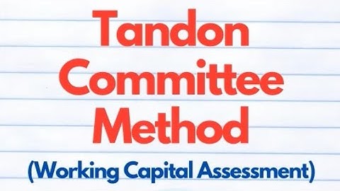 Tandon Committee Method of Working Capital Assessment