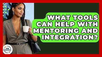 What Tools Can Help With Mentoring And Integration? - Job Success Network