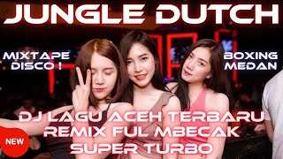 DJ LAGU ACEH BOXING MEDAN TERBARU REMIX FUL MBECAK SUPER TURBO JUNGLE DUTCH FULL BASS MANGKANE 2025