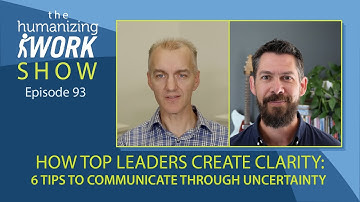 How Top Leaders Create Clarity: 6 Tips to Communicate Through Uncertainty | Humanizing Work Show