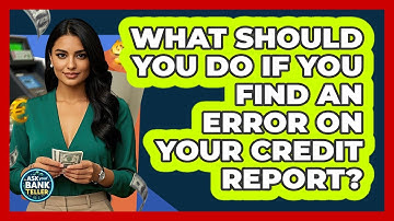 What Should You Do If You Find An Error On Your Credit Report?