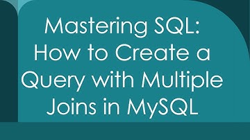 Mastering SQL: How to Create a Query with Multiple Joins in MySQL
