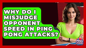Why Do I Misjudge Opponent Speed In Ping Pong Attacks? - Ping Pong Prodigy