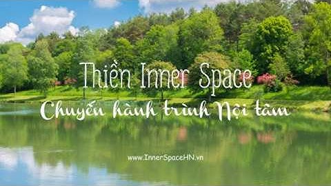 Thiền Inner Space - CHUYẾN HÀNH TRÌNH NỘI TÂM