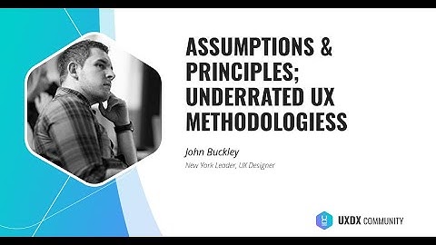Assumptions & Principles; Underrated UX Methodologies