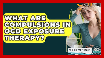 What Are Compulsions In OCD Exposure Therapy? - OCD Support Space