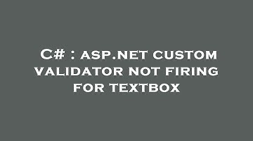 C# : asp.net custom validator not firing for textbox