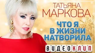 ТАТЬЯНА МАРКОВА ♦ ЧТО Я В ЖИЗНИ НАТВОРИЛА ♠ ВИДЕОКЛИП ♥