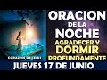 ORACIÓN DE LA NOCHE DE HOY JUEVES 17 DE JUNIO | ORACIÓN PARA AGRADECER Y DORMIR PROFUNDAMENTE