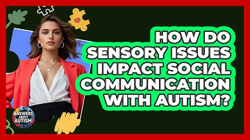 How Do Sensory Issues Impact Social Communication With Autism? - Answers About Autism