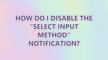 How do I disable the "Select input method" Notification? (9 SOLUTIONS!!)