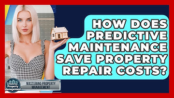 How Does Predictive Maintenance Save Property Repair Costs? - Mastering Property Management