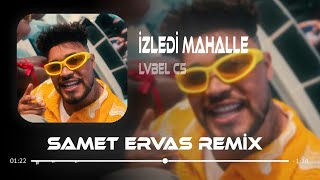 LVBEL C5 - İZLEDİ MAHALLE ( Samet Ervas & Furkan Demir Remix ) Resimi