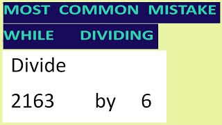 Divide 2163 by 6 Most common mistake while dividing Guide