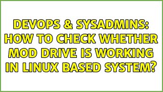 DevOps & SysAdmins: How to check whether MOD drive is working in Linux based system? Profile
