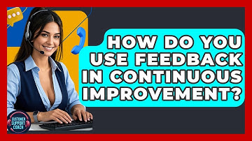 How Do You Use Feedback In Continuous Improvement? - Customer Support Coach