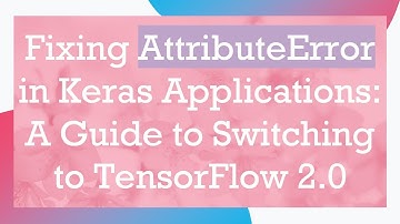 Fixing AttributeError in Keras Applications: A Guide to Switching to TensorFlow 2.0