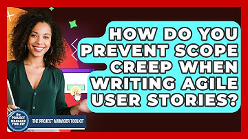 How Do You Prevent Scope Creep When Writing Agile User Stories? - The Project Manager Toolkit