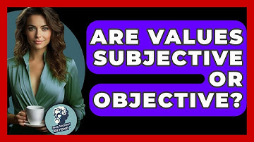 Are Values Subjective Or Objective? - Philosophy Beyond