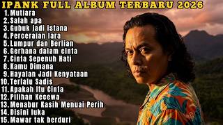 IPANK FULL ALBUM TERBARU | MUTIARA - SALAH APA - GUBUK JADI ISTANA | TERPOPULER 2026