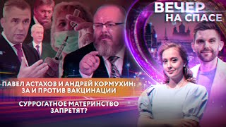 ПАВЕЛ АСТАХОВ И АНДРЕЙ КОРМУХИН: ЗА И ПРОТИВ ВАКЦИНАЦИИ/ СУРРОГАТНОЕ МАТЕРИНСТВО ЗАПРЕТЯТ?