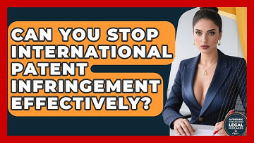 Can You Stop International Patent Infringement Effectively? - Avoiding Common Legal Mistakes