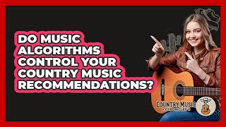 Do Music Algorithms Control Your Country Music Recommendations? - Country Music Chronicles