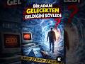 Bir Adam Gelecekten Geldiğini Söyledi