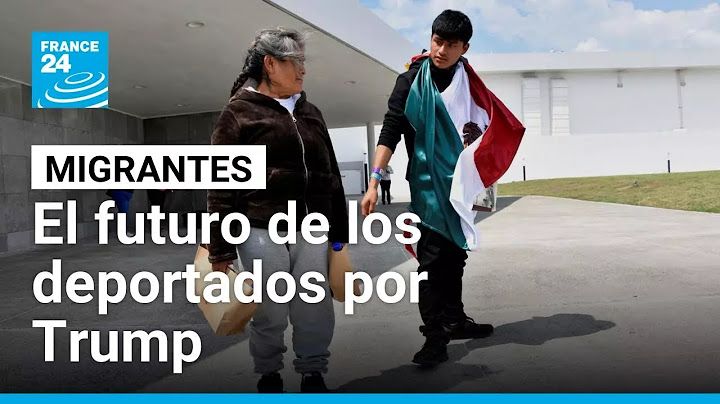 ¿Qué pasa con los deportados del Gobierno Trump? • FRANCE 24 Español