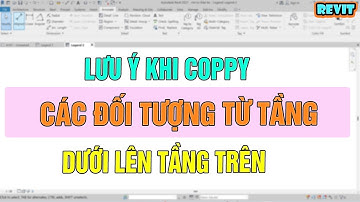 NVT | Những lưu ý khi coppy đối tượng từ tầng dưới lên tầng trên trong revit